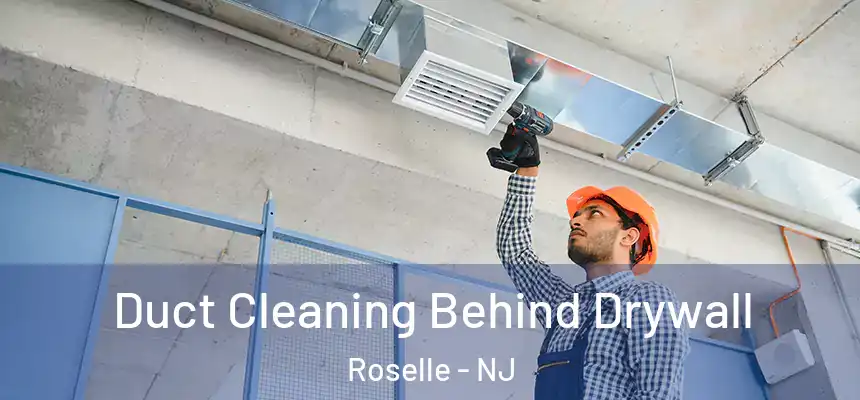  Duct Cleaning Behind Drywall Roselle - NJ