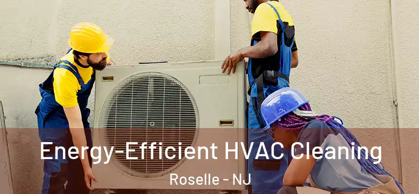  Energy-Efficient HVAC Cleaning Roselle - NJ