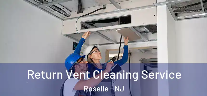 Return Vent Cleaning Service Roselle - NJ