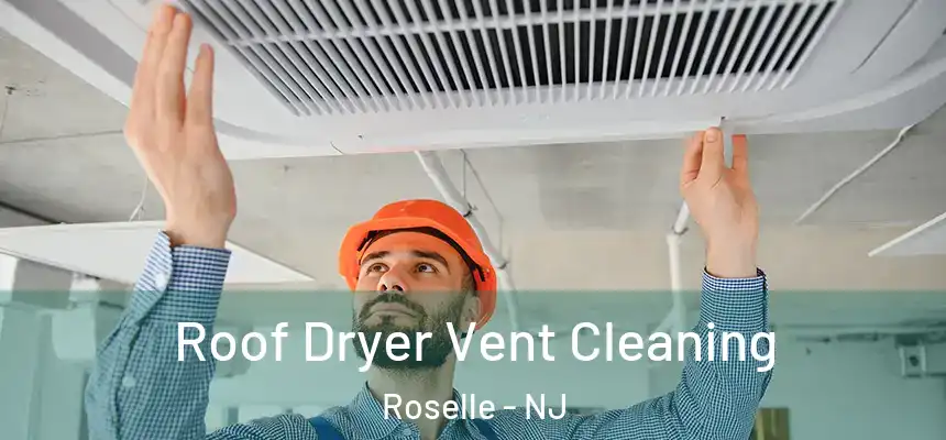  Roof Dryer Vent Cleaning Roselle - NJ